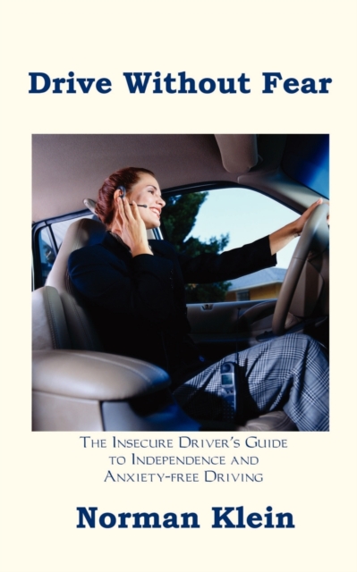 Drive without Fear : The Insecure Driver's Guide to Independence, Paperback / softback Book