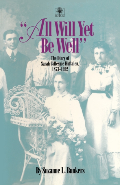 All Will Yet Be Well : The Diary of Sarah Gillespie Huftalen, 1873-1952, PDF eBook