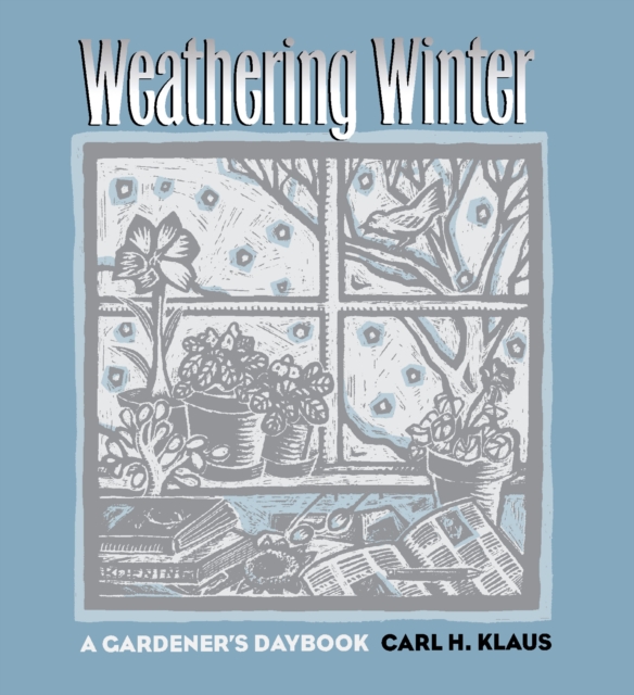 Weathering Winter : A Gardener's Daybook, PDF eBook