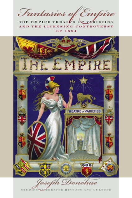 Fantasies of Empire : The Empire Theatre of Varieties and the Licensing Controversy of 1894, PDF eBook