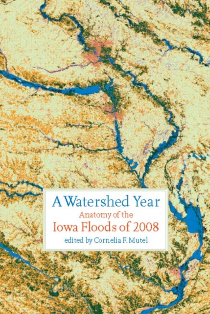 A Watershed Year : Anatomy of the Iowa Floods of 2008, PDF eBook