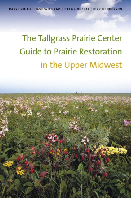 The Tallgrass Prairie Center Guide to Prairie Restoration in the Upper Midwest, PDF eBook
