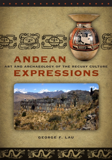 Andean Expressions : Art and Archaeology of the Recuay Culture, Paperback / softback Book