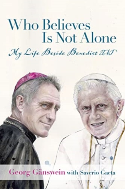 Who Believes Is Not Alone : My Life Beside Benedict XVI, Hardback Book