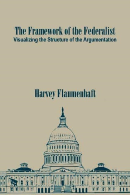 The Framework of the Federalist : Visualizing the Structure of the Argumentation, Paperback / softback Book