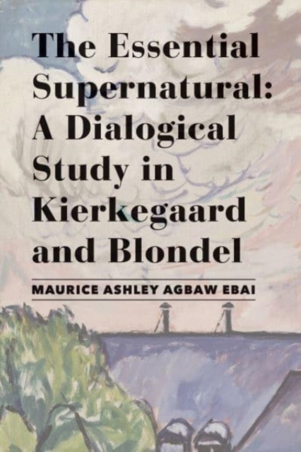 The Essential Supernatural – A Dialogical Study in Kierkegaard and Blondel, Hardback Book