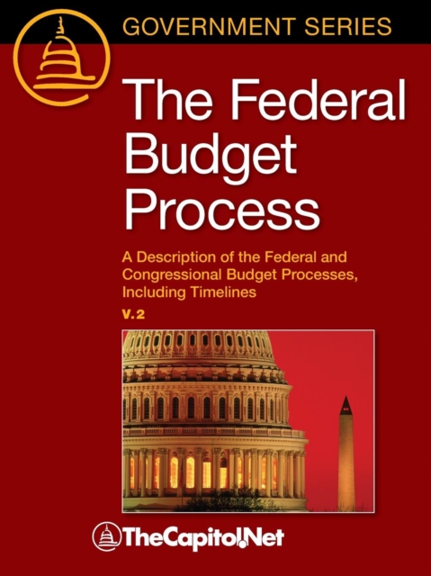 The Federal Budget Process 2e : A Description of the Federal and Congressional Budget Processes, Including Timelines, Paperback / softback Book