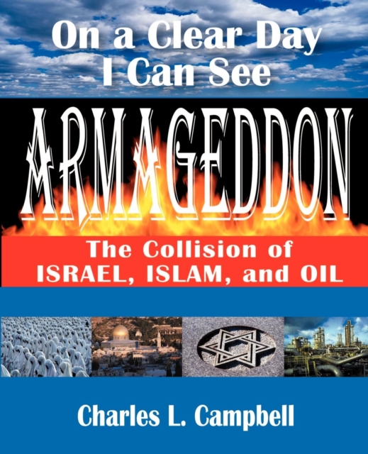 On a Clear Day I Can See Armageddon : The Collision of Israel, Islam, and Oil, Paperback / softback Book