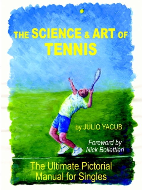 The Science and Art of Tennis : The Ultimate Pictorial Guide for Singles, Paperback / softback Book