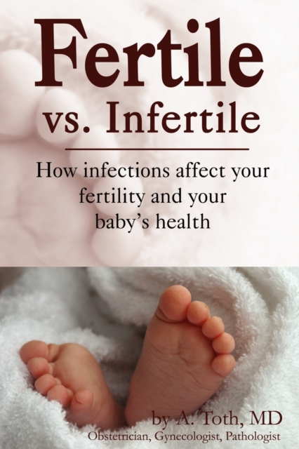 Fertility Vs. Infertility : How Infections Affect Your Fertility and Your Baby's Health, Paperback / softback Book