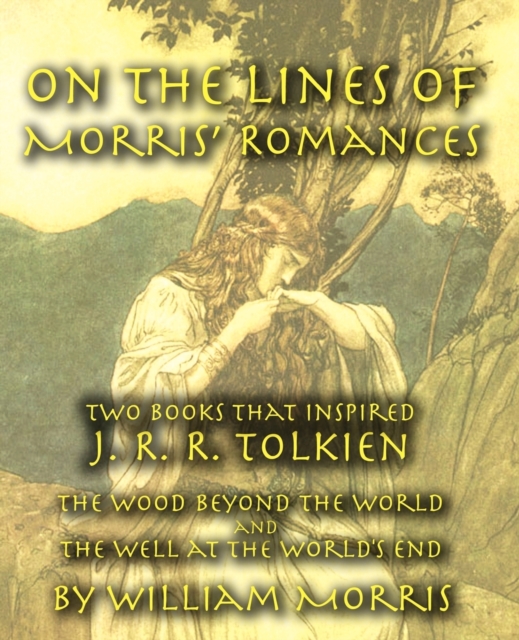 On the Lines of Morris' Romances : Two Books That Inspired J. R. R. Tolkien-The Wood Beyond the World and the Well at the World's End, Paperback / softback Book