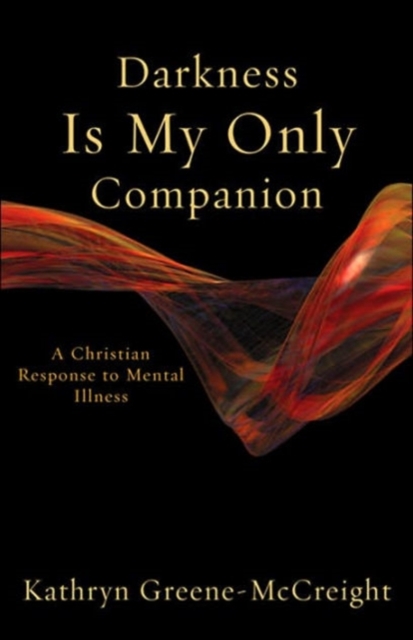Darkness is My Only Companion : A Christian Response to Mental Illness, Paperback Book