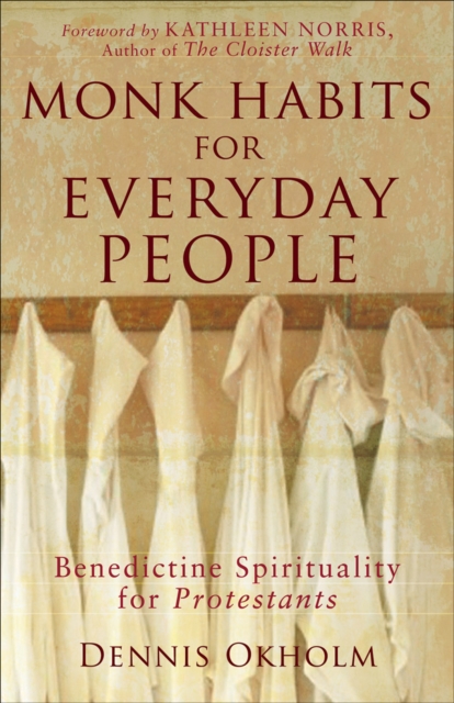 Monk Habits for Everyday People - Benedictine Spirituality for Protestants, Paperback / softback Book