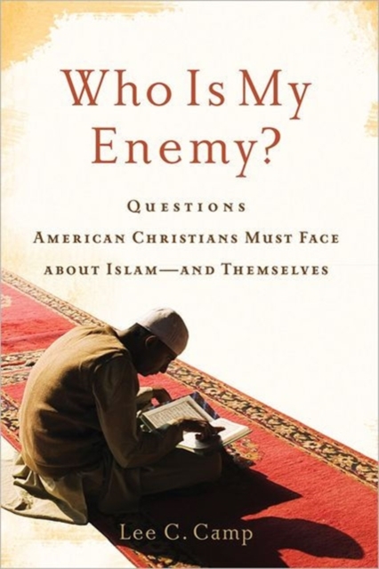 Who Is My Enemy? : Questions American Christians Must Face about Islam--And Themselves, Paperback Book