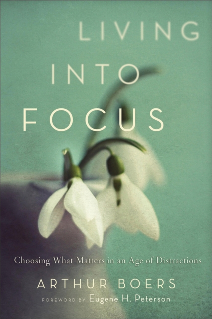 Living into Focus – Choosing What Matters in an Age of Distractions, Paperback / softback Book