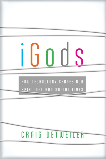 iGods - How Technology Shapes Our Spiritual and Social Lives, Paperback / softback Book