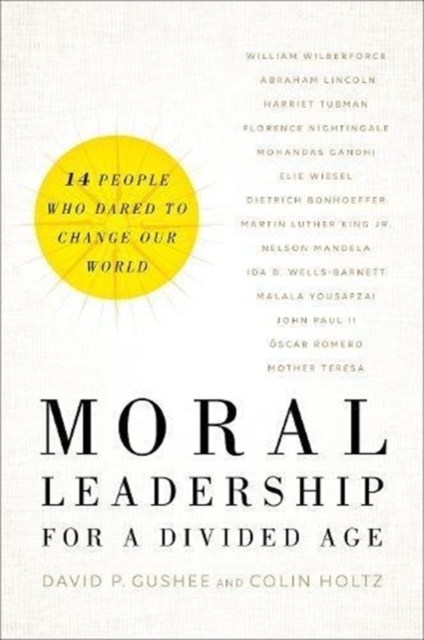 Moral Leadership for a Divided Age - Fourteen People Who Dared to Change Our World, Hardback Book