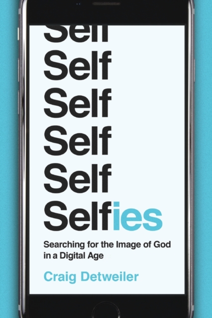 Selfies - Searching for the Image of God in a Digital Age, Paperback / softback Book