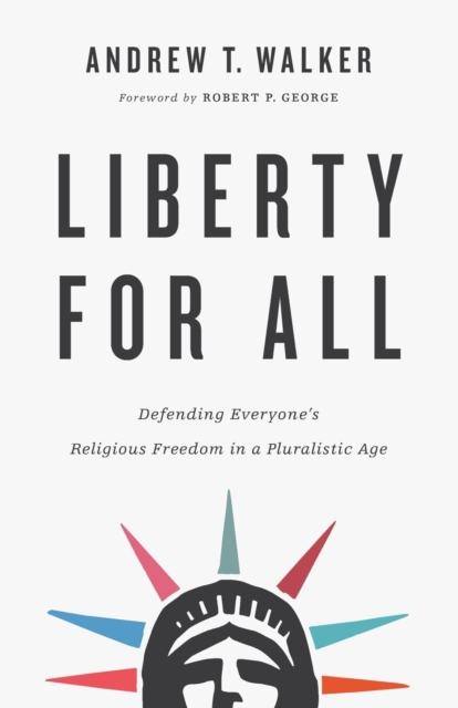 Liberty for All - Defending Everyone`s Religious Freedom in a Pluralistic Age, Paperback / softback Book