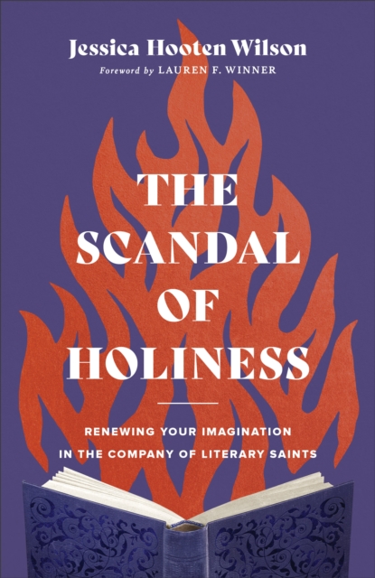 The Scandal of Holiness - Renewing Your Imagination in the Company of Literary Saints, Hardback Book