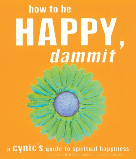 How to Be Happy, Dammit : A Cynic's Guide to Spiritual Happiness, Paperback / softback Book
