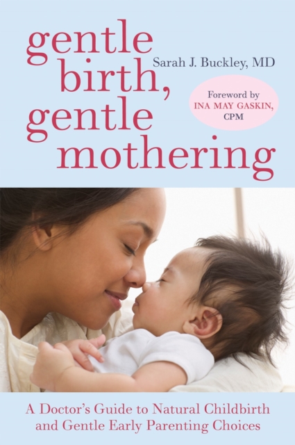 Gentle Birth, Gentle Mothering : A Doctor's Guide to Natural Childbirth and Gentle Early Parenting Choices, Paperback / softback Book