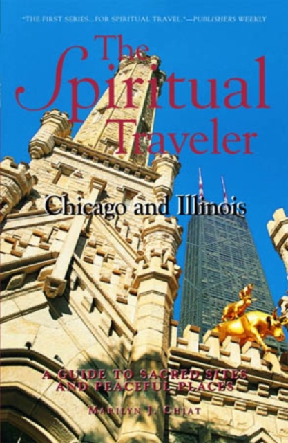 The Spiritual Traveler: Chicago and Illinois : A Guide to Sacred Sites and Peaceful Places, Paperback / softback Book