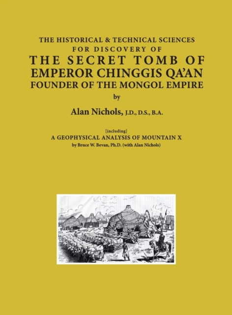 THE HISTORICAL & TECHNICAL SCIENCES FOR DISCOVERY OF THE SECRET TOMB OF EMPEROR CHINGGIS QA'AN FOUNDER OF THE MONGOL EMPIRE [including] A GEOPHYSICAL ANALYSIS OF MOUNTAIN X, Hardback Book