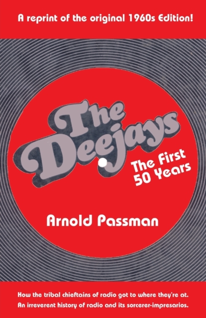 THE DEEJAYS The First 50 Years : An Irreverent History of Radio and Its Sorcerer-Impresarios, Paperback / softback Book