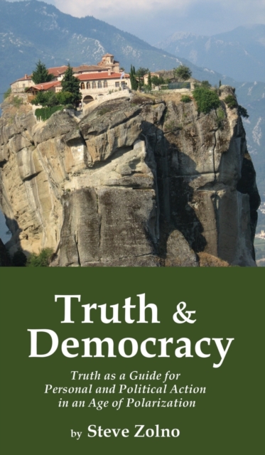 Truth & Democracy : Truth As A Guide For Personal And Political Action In An Age Of Polarization, Hardback Book