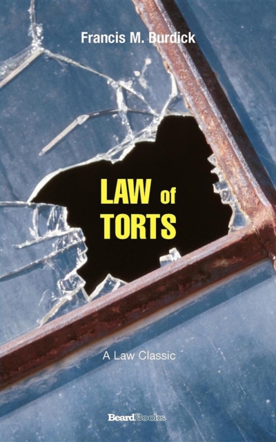 The Law of Torts : A Concise Treatise on the Civil Liability at Common Law and Under Modern Statutes for Actionable Wrongs to Person, EPUB eBook