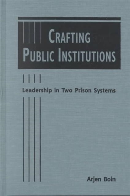 Crafting Public Institutions : Leadership in Two Prison Systems, Hardback Book