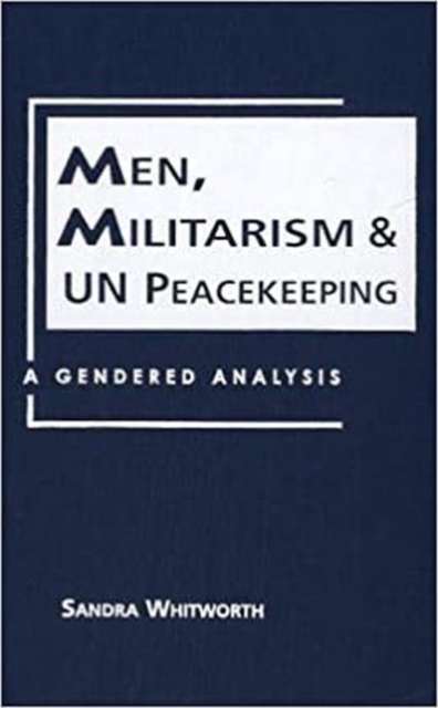 Men, Militarism, and UN Peacekeeping : A Gendered Analysis, Hardback Book