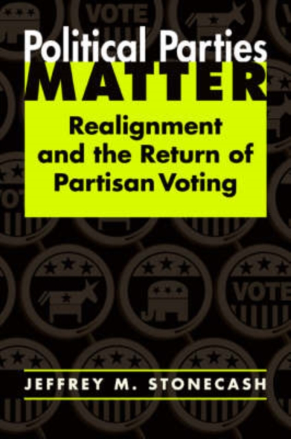 Political Parties Matter : Realignment and the Return of Partisan Voting, Hardback Book