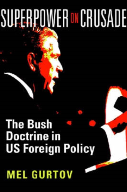 Superpower on Crusade : The Bush Doctrine in US Foreign Policy, Hardback Book