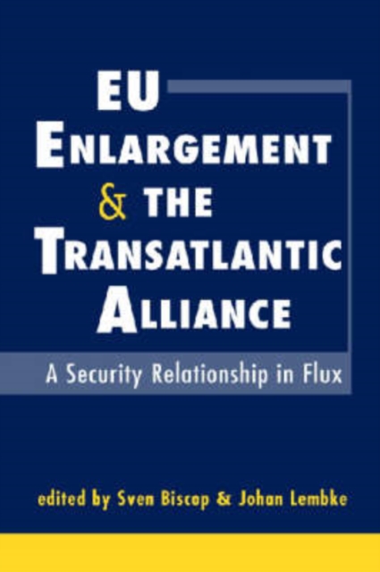 EU Enlargement and the Transatlantic Alliance : A Security Relationship in Flux, Hardback Book