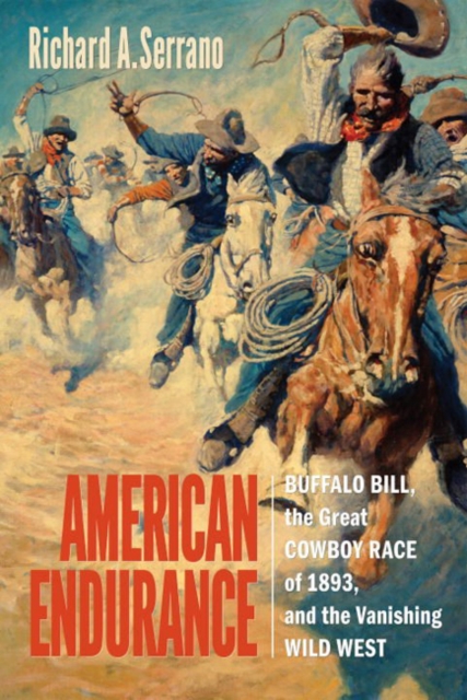 American Endurance : Buffalo Bill, the Great Cowboy Race of 1893, and the Vanishing Wild West, Hardback Book
