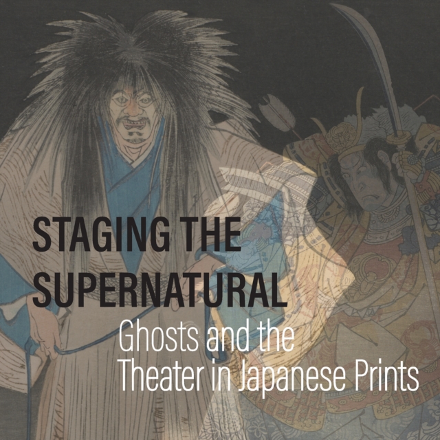 Staging the Supernatural : Ghosts and the Theater in Japanese Prints, Paperback / softback Book
