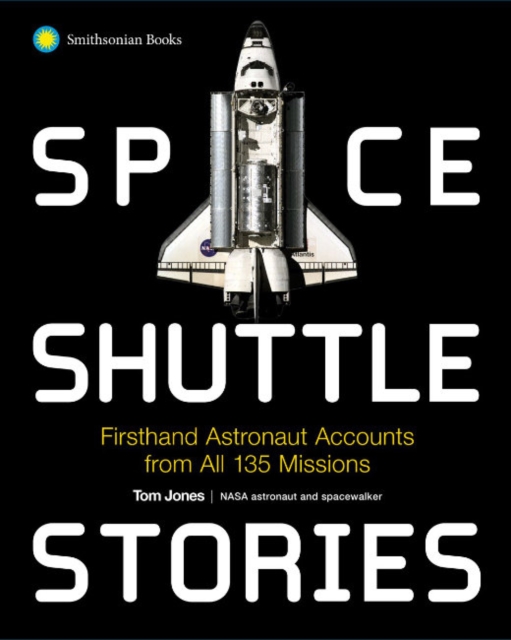 Space Shuttle Stories : Firsthand Astronaut Accounts from All 135 Missions, Hardback Book