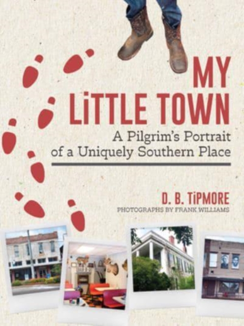 My Little Town : A Pilgrim's Portrait of a Uniquely Southern Place, Hardback Book
