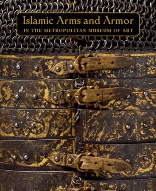 Islamic Arms and Armor : in The Metropolitan Museum of Art, Hardback Book