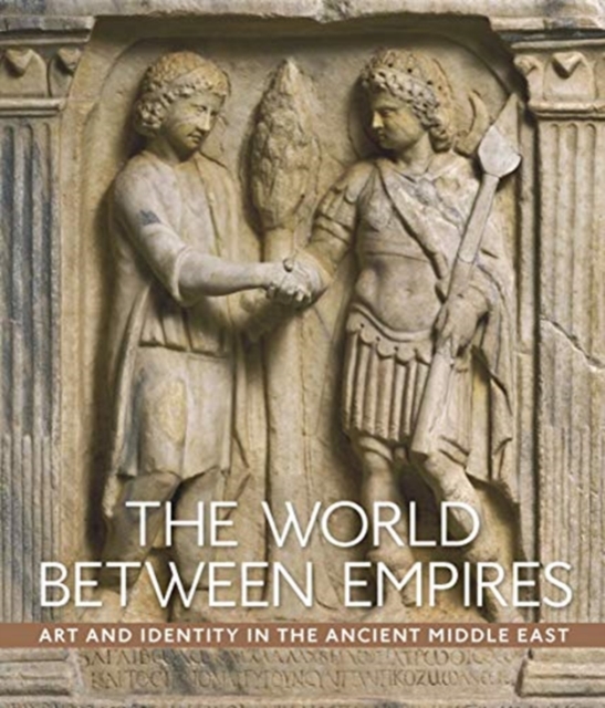 The World between Empires : Art and Identity in the Ancient Middle East, Hardback Book