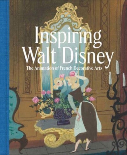 Inspiring Walt Disney : The Animation of French Decorative Arts, Hardback Book