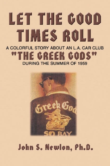 Let the Good Times Roll : A Colorful Story about an L.A. Car Club "The Greek Gods" During the Summer of 1959, Paperback / softback Book