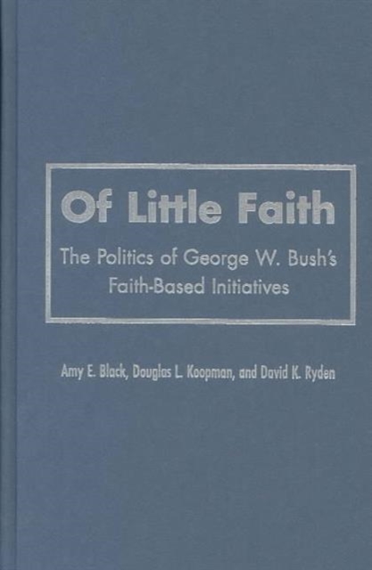Of Little Faith : The Politics of George W. Bush's Faith-Based Initiatives, Hardback Book