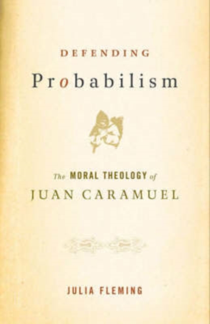 Defending Probabilism : The Moral Theology of Juan Caramuel, Hardback Book