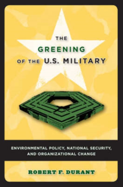 The Greening of the U.S. Military : Environmental Policy, National Security, and Organizational Change, Paperback / softback Book