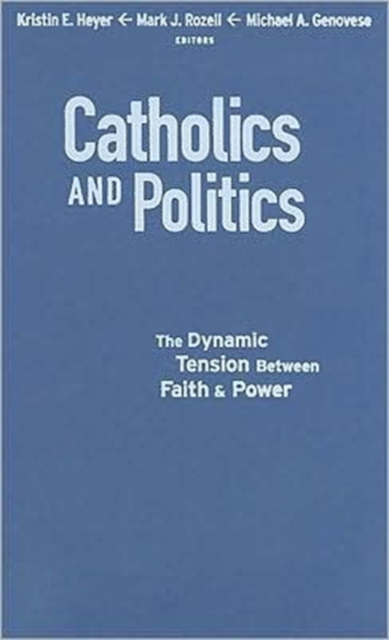 Catholics and Politics : The Dynamic Tension Between Faith and Power, Hardback Book