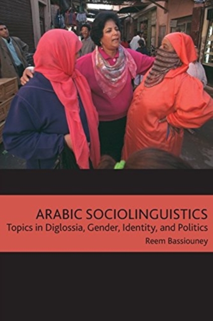 Arabic Sociolinguistics : Topics in Diglossia, Gender, Identity, and Politics, Paperback Book