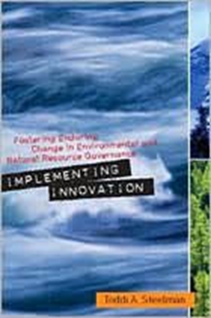 Implementing Innovation : Fostering Enduring Change in Environmental and Natural Resource Governance, Paperback / softback Book
